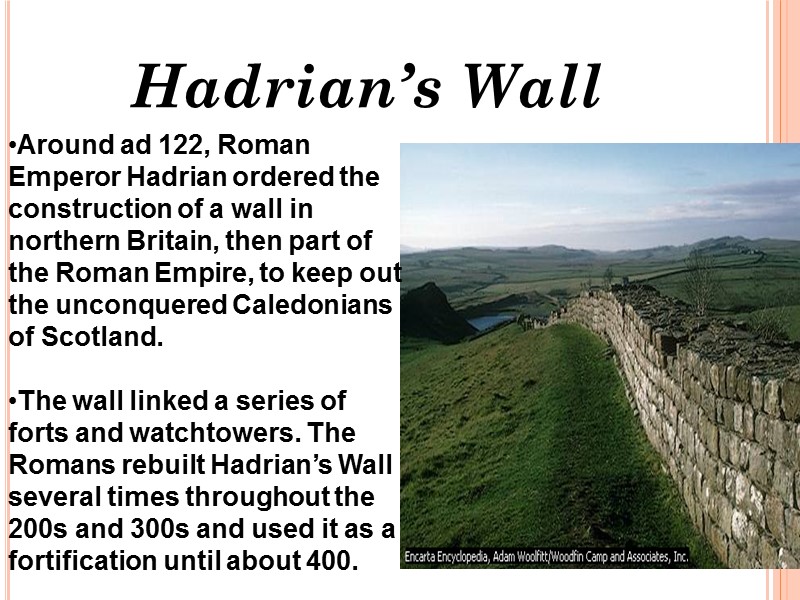 Hadrian’s Wall Around ad 122, Roman Emperor Hadrian ordered the construction of a wall